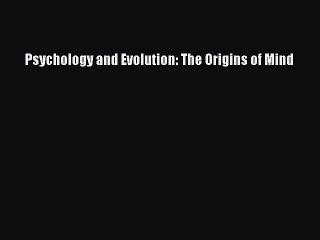 Read Psychology and Evolution: The Origins of Mind Ebook Free