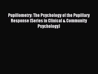 Read Pupillometry: The Psychology of the Pupillary Response (Series in Clinical & Community