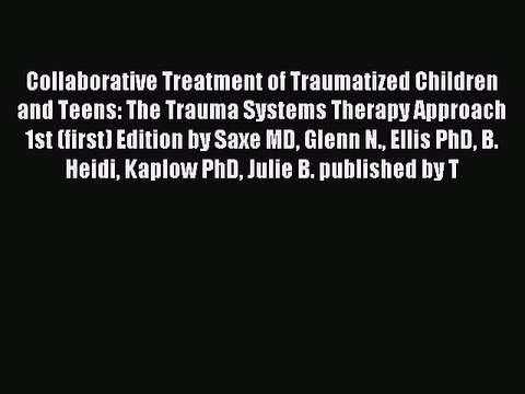 Download Collaborative Treatment of Traumatized Children and Teens: The Trauma Systems Therapy