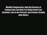 Read Mindful Compassion: How the Science of Compassion Can Help You Understand Your Emotions