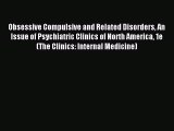 Download Obsessive Compulsive and Related Disorders An Issue of Psychiatric Clinics of North