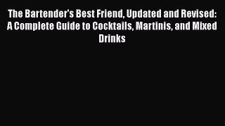 Read Books The Bartender's Best Friend Updated and Revised: A Complete Guide to Cocktails Martinis