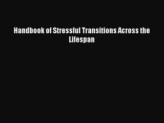 Read Handbook of Stressful Transitions Across the Lifespan Ebook Free