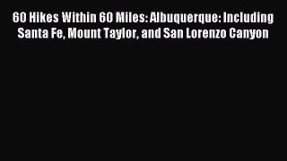 [Download] 60 Hikes Within 60 Miles: Albuquerque: Including Santa Fe Mount Taylor and San Lorenzo