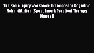 [Download] The Brain Injury Workbook: Exercises for Cognitive Rehabilitation (Speechmark Practical