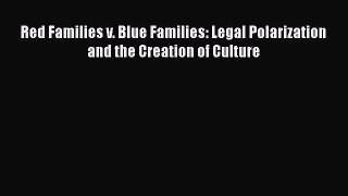 Read Book Red Families v. Blue Families: Legal Polarization and the Creation of Culture E-Book