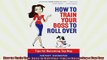 FREE DOWNLOAD  How to Train Your Boss to Roll Over Tips to Becoming a Top Dog  BOOK ONLINE