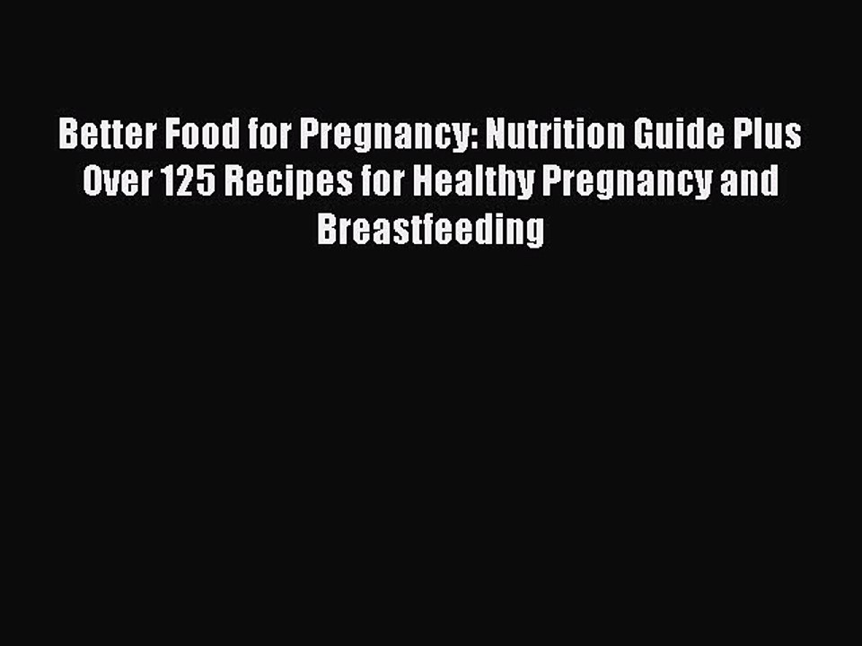 [PDF] Better Food for Pregnancy: Nutrition Guide Plus Over 125 Recipes for Healthy Pregnancy