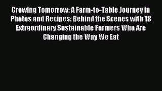 [PDF] Growing Tomorrow: A Farm-to-Table Journey in Photos and Recipes: Behind the Scenes with