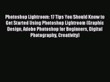 Read Photoshop Lightroom: 17 Tips You Should Know to Get Started Using Photoshop Lightroom