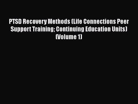 [Online PDF] PTSD Recovery Methods (Life Connections Peer Support Training Continuing Education