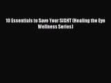 [Download] 10 Essentials to Save Your SIGHT (Healing the Eye Wellness Series) Ebook Online