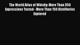 Read Books The World Atlas of Whisky: More Than 350 Expressions Tasted - More Than 150 Distilleries