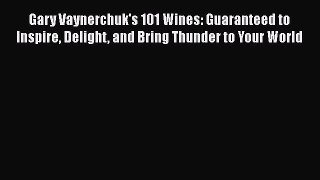 Read Books Gary Vaynerchuk's 101 Wines: Guaranteed to Inspire Delight and Bring Thunder to