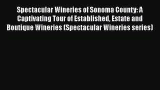 Read Books Spectacular Wineries of Sonoma County: A Captivating Tour of Established Estate