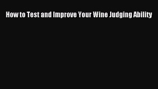 Read Books How to Test and Improve Your Wine Judging Ability E-Book Free