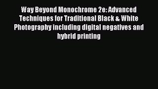 Read Way Beyond Monochrome 2e: Advanced Techniques for Traditional Black & White Photography