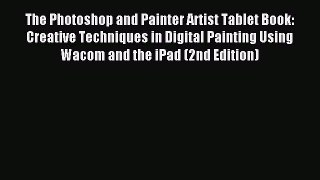 Read The Photoshop and Painter Artist Tablet Book: Creative Techniques in Digital Painting