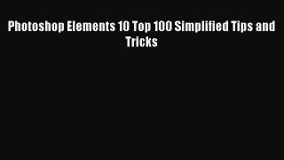 Download Photoshop Elements 10 Top 100 Simplified Tips and Tricks Ebook Online
