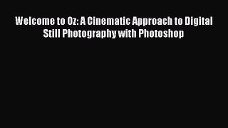 Read Welcome to Oz: A Cinematic Approach to Digital Still Photography with Photoshop Ebook