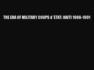 Read Books THE ERA OF MILITARY COUPS d 'ETAT: HAITI 1986-1991 PDF Online