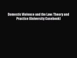 Read Book Domestic Violence and the Law: Theory and Practice (University Casebook) E-Book Download