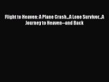 Read Books Flight to Heaven: A Plane Crash...A Lone Survivor...A Journey to Heaven--and Back