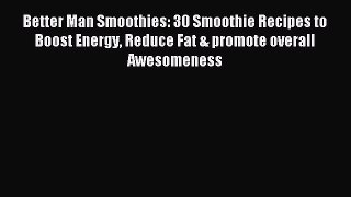 Read Better Man Smoothies: 30 Smoothie Recipes to Boost Energy Reduce Fat & promote overall