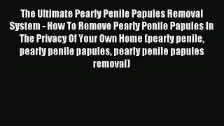 Read The Ultimate Pearly Penile Papules Removal System - How To Remove Pearly Penile Papules