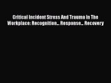 Read Critical Incident Stress And Trauma In The Workplace: Recognition... Response... Recovery