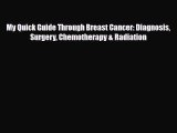 Read My Quick Guide Through Breast Cancer: Diagnosis Surgery Chemotherapy & Radiation PDF Online