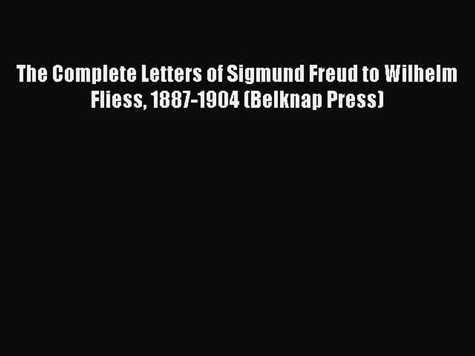 Download The Complete Letters of Sigmund Freud to Wilhelm Fliess 1887-1904 (Belknap Press)