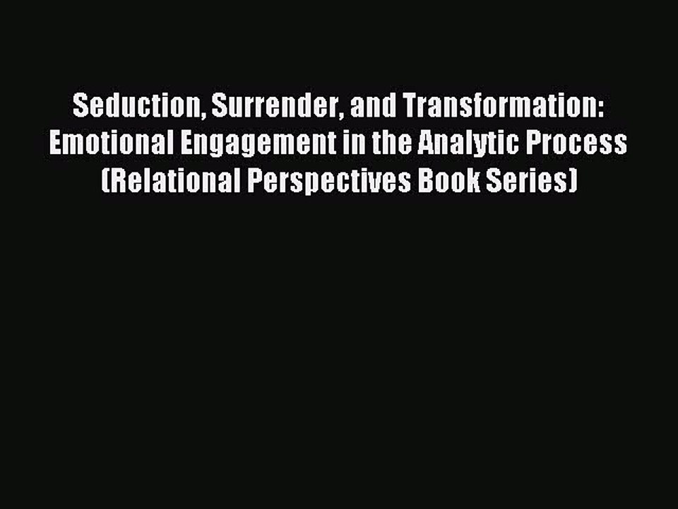 Read Seduction Surrender and Transformation: Emotional Engagement in the Analytic Process (Relational