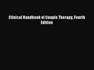 Read Clinical Handbook of Couple Therapy Fourth Edition Ebook Free