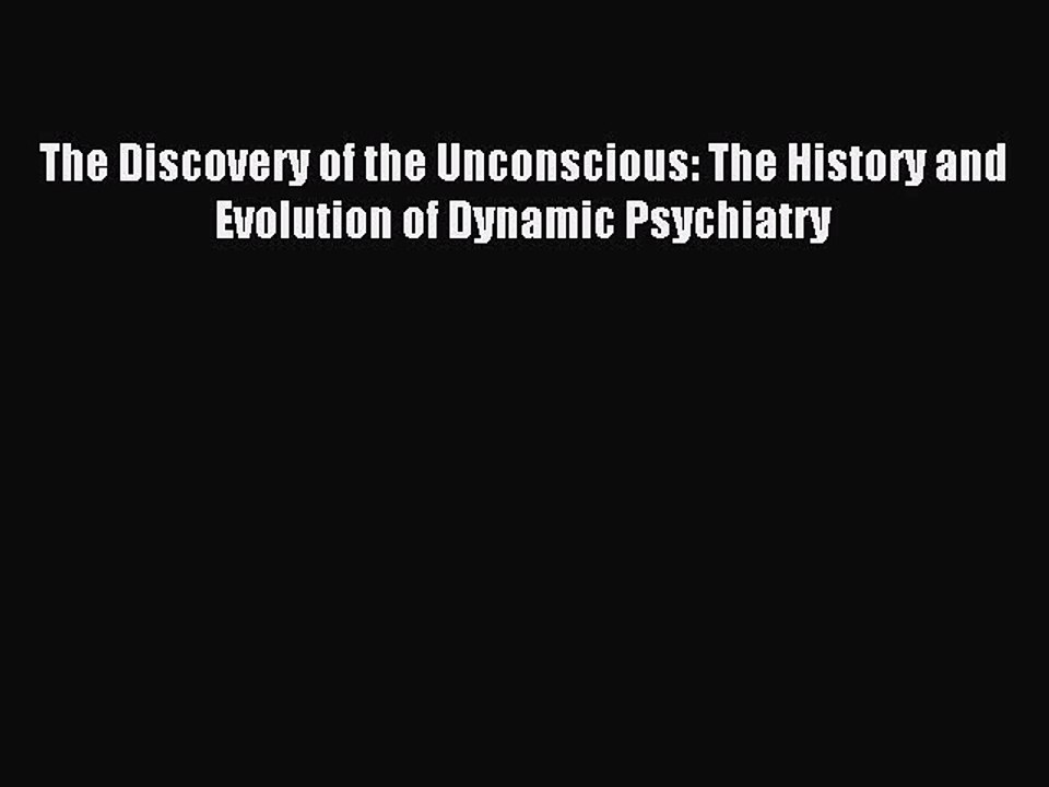 Download The Discovery of the Unconscious: The History and Evolution of Dynamic Psychiatry