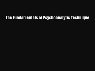 Download The Fundamentals of Psychoanalytic Technique PDF Online