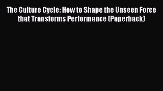 Read The Culture Cycle: How to Shape the Unseen Force that Transforms Performance (Paperback)