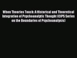 Read When Theories Touch: A Historical and Theoretical Integration of Psychoanalytic Thought