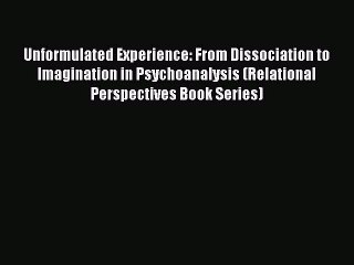 Read Unformulated Experience: From Dissociation to Imagination in Psychoanalysis (Relational
