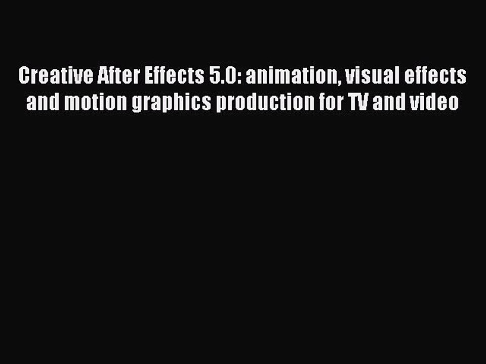Download Creative After Effects 5.0: animation visual effects and motion graphics production