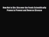 Read How Not to Die: Discover the Foods Scientifically Proven to Prevent and Reverse Disease