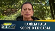 Familiares falam sobre o ex-casal