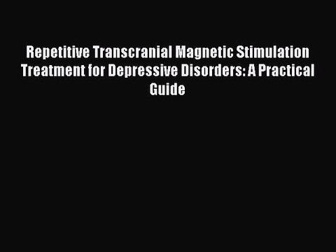 Download Repetitive Transcranial Magnetic Stimulation Treatment for Depressive Disorders: A