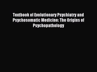 Read Textbook of Evolutionary Psychiatry and Psychosomatic Medicine: The Origins of Psychopathology