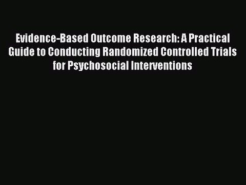 Read Evidence-Based Outcome Research: A Practical Guide to Conducting Randomized Controlled