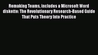 Read Remaking Teams includes a Microsoft Word diskette: The Revolutionary Research-Based Guide