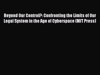 Read Book Beyond Our Control?: Confronting the Limits of Our Legal System in the Age of Cyberspace