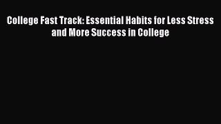 [Online PDF] College Fast Track: Essential Habits for Less Stress and More Success in College