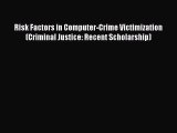 Read Book Risk Factors in Computer-Crime Victimization (Criminal Justice: Recent Scholarship)