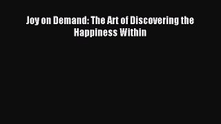 Download Joy on Demand: The Art of Discovering the Happiness Within PDF Free